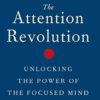 The Attention Revolution: Unlocking the Power of the Focused Mind