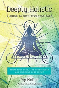 Deeply Holistic: A Guide to Intuitive Self-Care