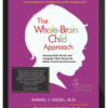Daniel Siegel & Tina Payne Bryson - The Whole-Brain Child Approach Develop Kids' Minds and Integrate Their Brains for Better Outcomes