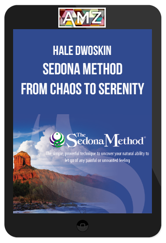 Hale Dwoskin – Sedona Method – From Chaos To Serenity