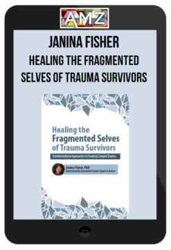 Janina Fisher – Healing the Fragmented Selves of Trauma Survivors