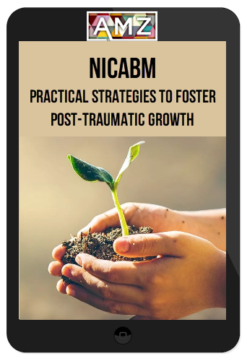 NICABM – Practical Strategies to Foster Post-Traumatic Growth