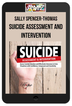 Sally Spencer-Thomas - Suicide Assessment and Intervention Assess Suicidal Ideation and Effectively Intervene in Crisis Situations with Confidence, Composure and Sensitivity
