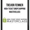 Trevor Fenner – High-Ticket Drop Shipping Masterclass