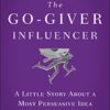 The Go-Giver Influencer: A Little Story About a Most Persuasive Idea