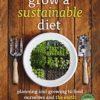 Grow a Sustainable Diet: Planning and Growing to Feed Ourselves and the Earth