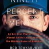 Ninety Percent Mental: An All-Star Player Turned Mental Skills Coach Reveals the Hidden Game of Baseball