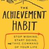 The Achievement Habit: Stop Wishing, Start Doing, and Take Command of Your Life