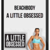 Beachbody – A Little Obsessed