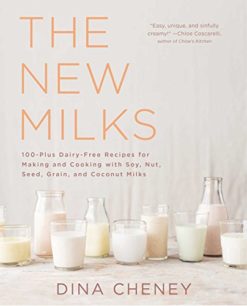 The New Milks: 100-Plus Dairy-Free Recipes