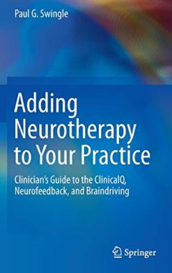 Adding Neurotherapy to Your Practice: Clinician’s Guide to the ClinicalQ, Neurofeedback, and Braindriving