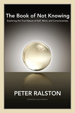 The Book of Not Knowing: Exploring the True Nature of Self, Mind, and Consciousness