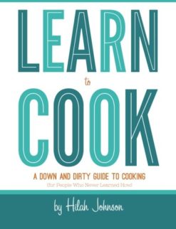 Learn To Cook: A Down and Dirty Guide to Cooking