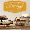 Gluten-Free and Vegan Holidays: Celebrating the Year with Simple, Satisfying Recipes and Menus
