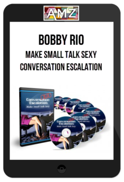 Bobby Rio – Make Small Talk Sexy – Conversation Escalation