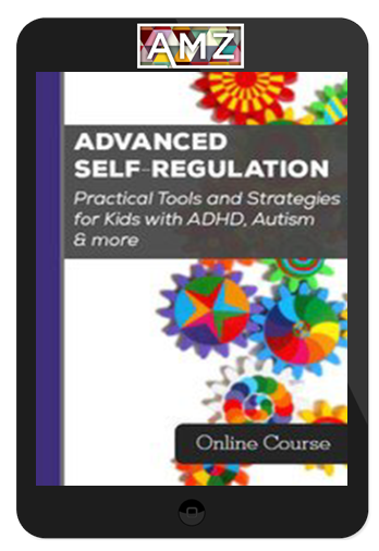 Advanced Self-Regulation: Practical Tools and Strategies for Kids with ADHD, Autism & more – Varleisha Gibbs, Christine Wing & Laura Ehlert