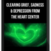 Clearing Grief, Sadness & Depression from the Heart Center