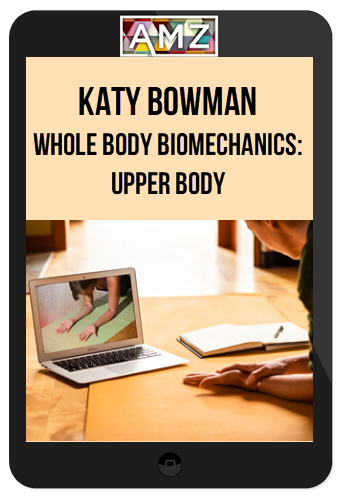 Katy Bowman – Whole Body Biomechanics: Upper Body