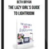 Beth Bryan – The Lazy Girl’s Guide to Lightroom