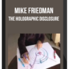 Mike Friedman – The Holographic Disclosure
