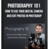 Photography 101: How to Use Your Digital Camera and Edit Photos in Photoshop
