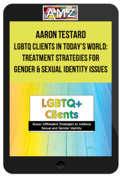 Aaron Testard – LGBTQ Clients in Today’s World: Treatment Strategies for Gender & Sexual Identity Issues