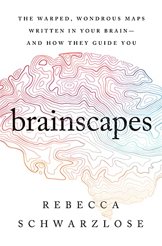 Brainscapes: The Warped, Wondrous Maps Written in Your Brain―And How They Guide You