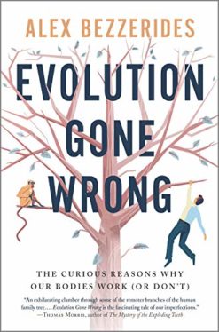Evolution Gone Wrong: The Curious Reasons Why Our Bodies Work (Or Don't)