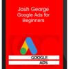 Josh George – Google Ads for Beginners