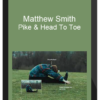 Matthew Smith – Pike & Head To Toe