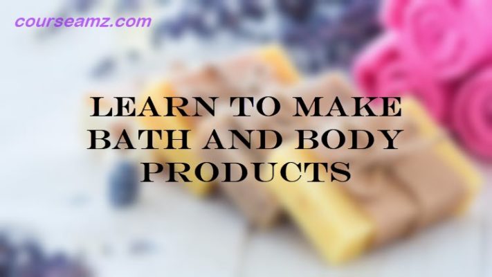 Learn to Make Bath and Body Products