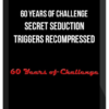 60 Years of Challenge – Secret Seduction Triggers Recompressed