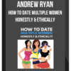 Andrew Ryan – How to Date Multiple Women Honestly & Ethically
