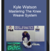 Kyle Watson – Mastering The Knee Weave System