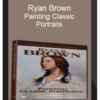 Ryan Brown: Painting Classic Portraits