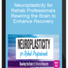 Neuroplasticity for Rehab Professionals Rewiring the Brain to Enhance Recovery