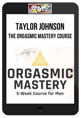 Taylor Johnson – The Orgasmic Mastery Course