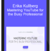 Mastering YouTube for the Busy Professional by Erika Kullberg