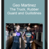 Geo Martinez – The Truck, Rubber Guard, and Guillotines
