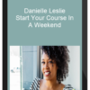 Danielle Leslie - Start Your Course In A Weekend