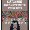 Curtis Chang – Anxiety as Opportunity for Spiritual Growth