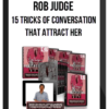 Rob Judge – 15 Tricks Of Conversation That Attract Her