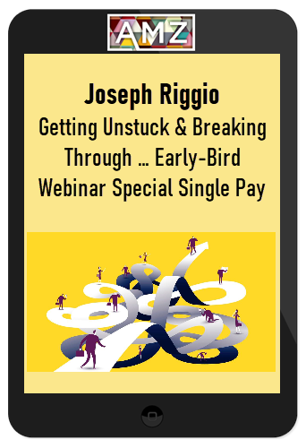 Joseph Riggio – Getting Unstuck & Breaking Through … Early-Bird Webinar Special Single Pay