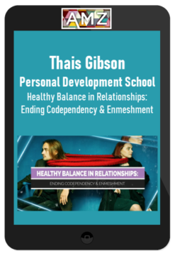 Thais Gibson – Personal Development School – Healthy Balance in Relationships: Ending Codependency & Enmeshment