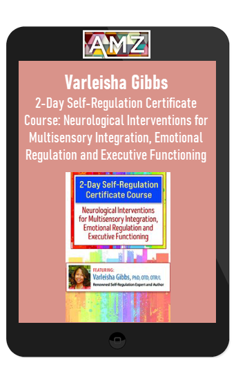 Varleisha Gibbs – 2-Day Self-Regulation Certificate Course: Neurological Interventions for Multisensory Integration, Emotional Regulation and Executive Functioning