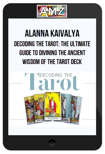 Alanna Kaivalya – Decoding the Tarot: The Ultimate Guide to Divining the Ancient Wisdom of the Tarot Deck