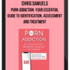 Chris Samuels – Porn Addiction: Your Essential Guide to Identification, Assessment and Treatment