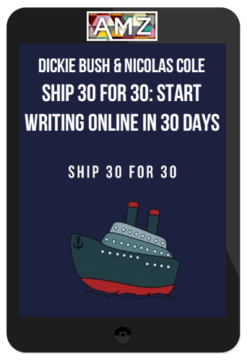 Dickie Bush & Nicolas Cole – Ship 30 for 30: Start Writing Online in 30 Days
