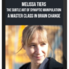 Melissa Tiers – The Subtle Art Of Synaptic Manipulation: A Master Class In Brain Change