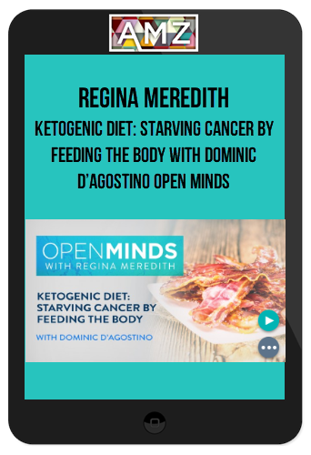 Regina Meredith – Ketogenic Diet: Starving Cancer by Feeding the Body with Dominic D’Agostino Open Minds
